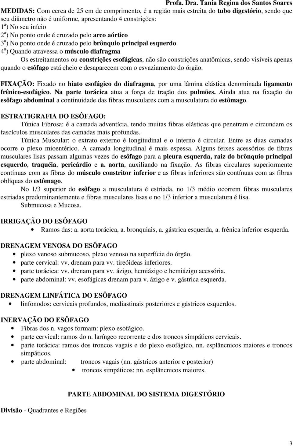 anatômicas, sendo visíveis apenas quando o esôfago está cheio e desaparecem com o esvaziamento do órgão.