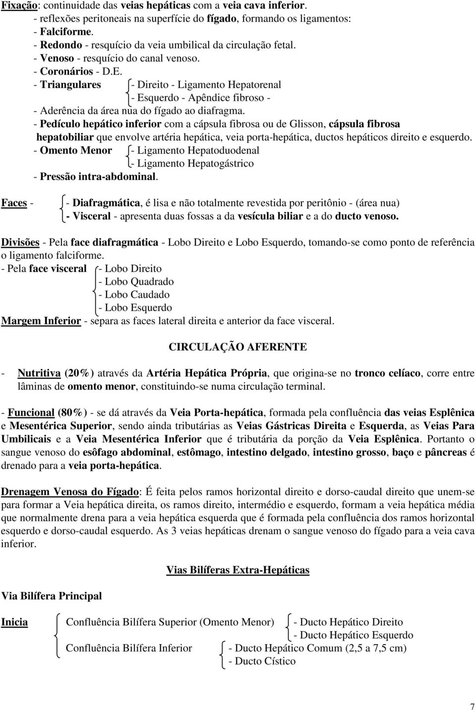 - Triangulares - Direito - Ligamento Hepatorenal - Esquerdo - Apêndice fibroso - - Aderência da área nua do fígado ao diafragma.