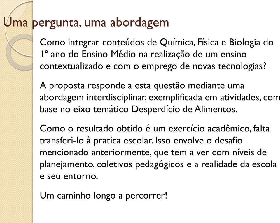 A proposta responde a esta questão mediante uma abordagem interdisciplinar, exemplificada em atividades, com base no eixo temático Desperdício de