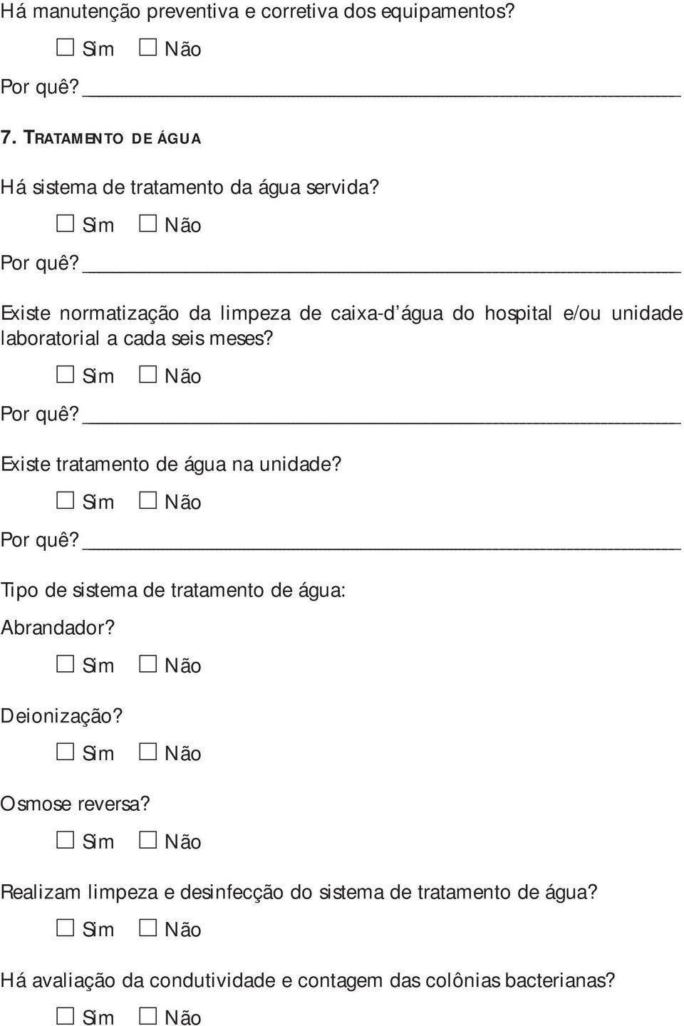 Existe tratamento de água na unidade? Tipo de sistema de tratamento de água: Abrandador? Deionização? Osmose reversa?