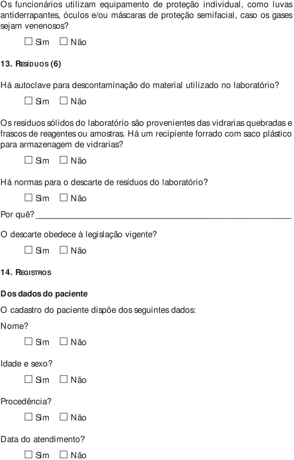 Os resíduos sólidos do laboratório são provenientes das vidrarias quebradas e frascos de reagentes ou amostras.