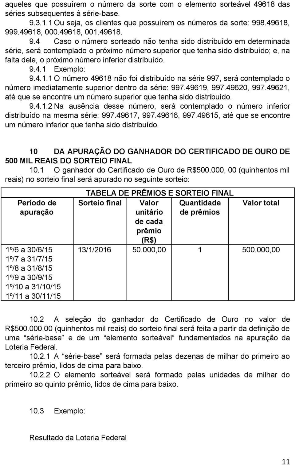 4 Caso o número sorteado não tenha sido distribuído em determinada série, será contemplado o próximo número superior que tenha sido distribuído; e, na falta dele, o próximo número inferior