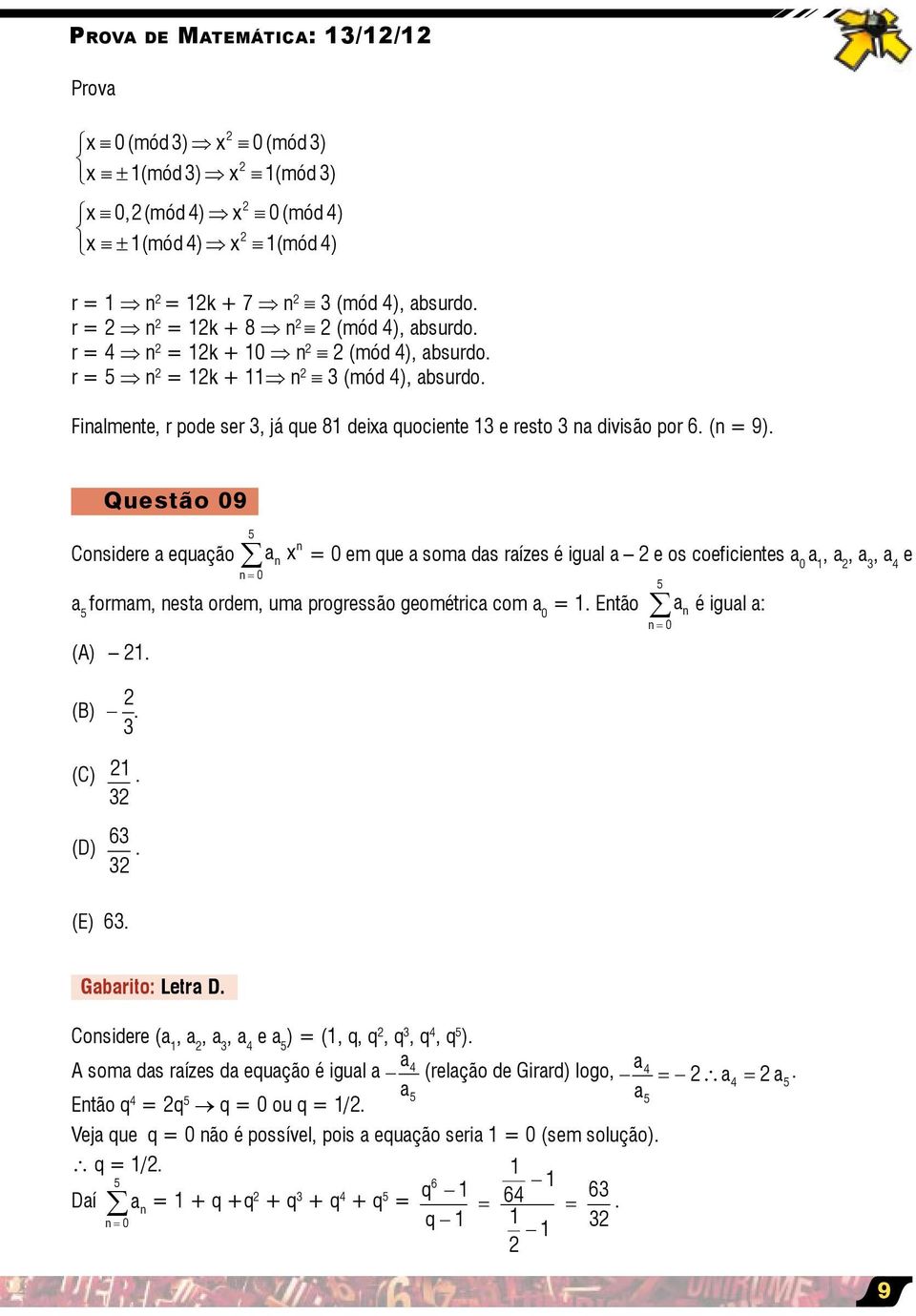 Questão 09 5 n Considere a equação an x = 0 em que a soma das raízes é igual a e os coeficientes a 0 a, a, a, a 4 e n = 0 a 5 formam, nesta ordem, uma progressão geométrica com a 0 =.