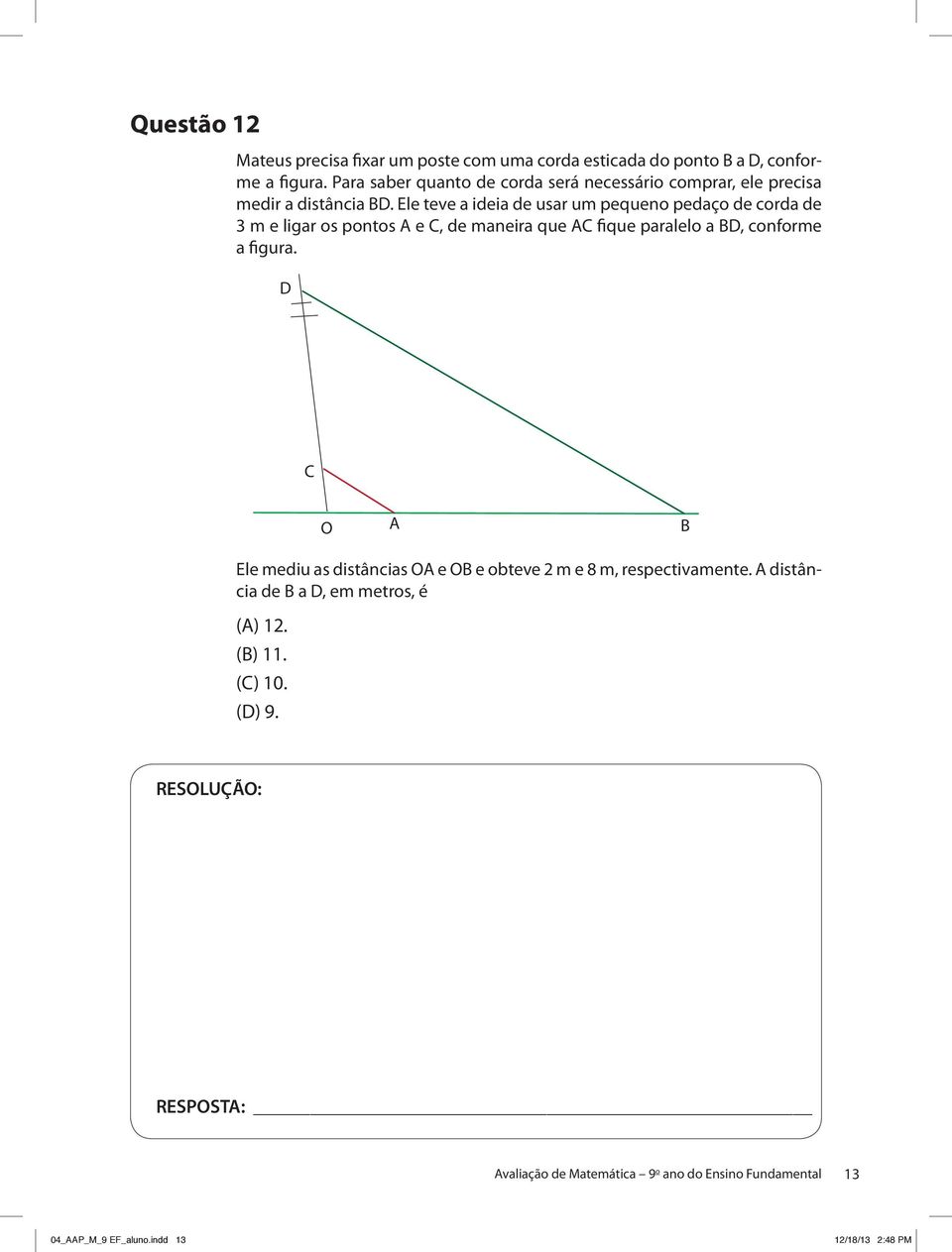 Ele teve a ideia de usar um pequeno pedaço de corda de 3 m e ligar os pontos A e C, de maneira que AC fique paralelo a BD, conforme a