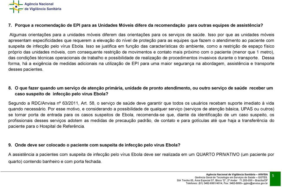 Isso por que as unidades móveis apresentam especificidades que requerem a elevação do nível de proteção para as equipes que fazem o atendimento ao paciente com suspeita de infecção pelo vírus Ebola.