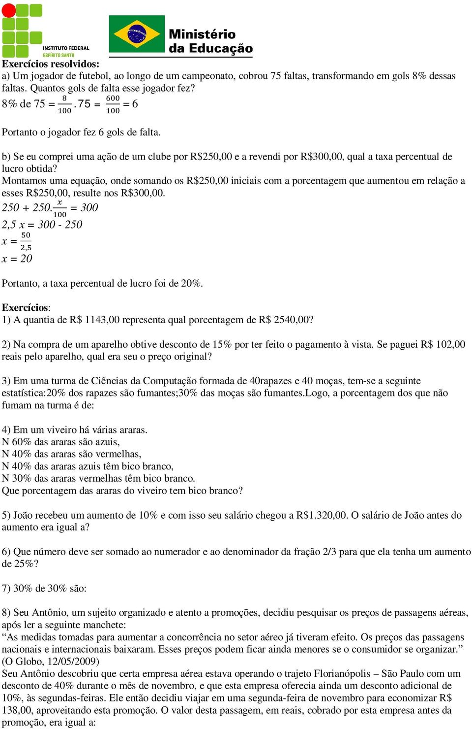 Montamos uma equação, onde somando os R$250,00 iniciais com a porcentagem que aumentou em relação a esses R$250,00, resulte nos R$300,00. 250 + 250.