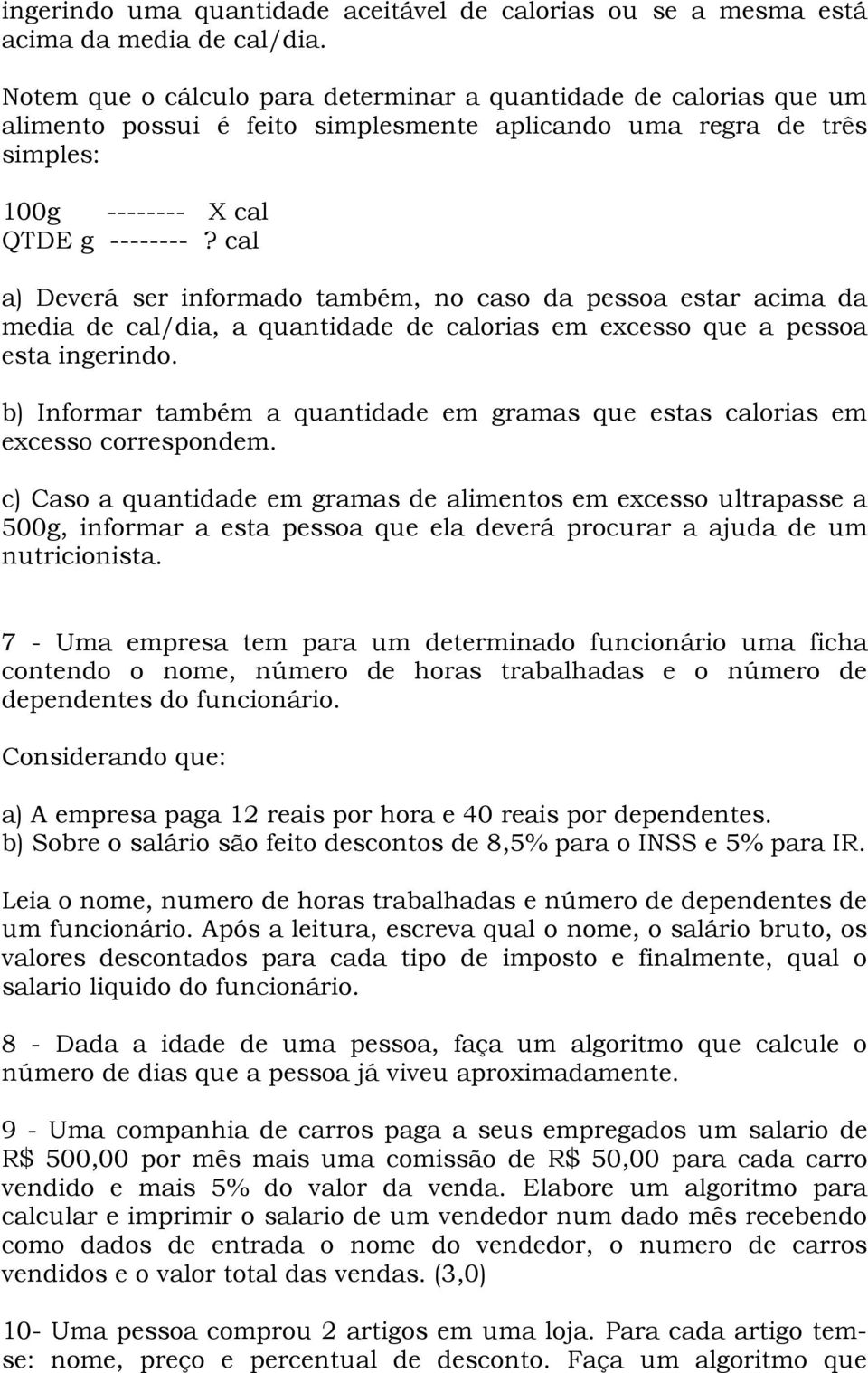 cal a) Deverá ser informado também, no caso da pessoa estar acima da media de cal/dia, a quantidade de calorias em excesso que a pessoa esta ingerindo.