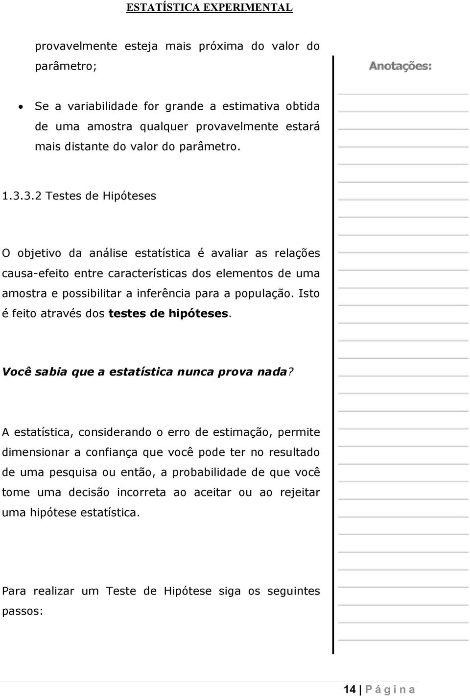 3.2 Testes de Hipóteses O objetivo da análise estatística é avaliar as relações causa-efeito entre características dos elementos de uma amostra e possibilitar a inferência para a população.