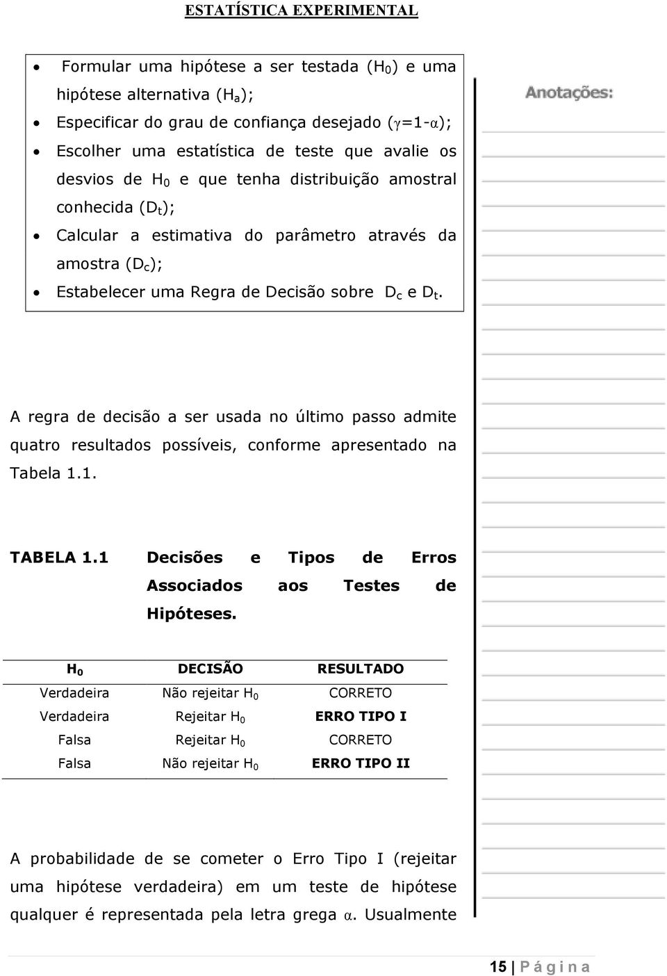 A regra de decisão a ser usada no último passo admite quatro resultados possíveis, conforme apresentado na Tabela 1.1. TABELA 1.1 Decisões e Tipos de Erros Associados aos Testes de Hipóteses.