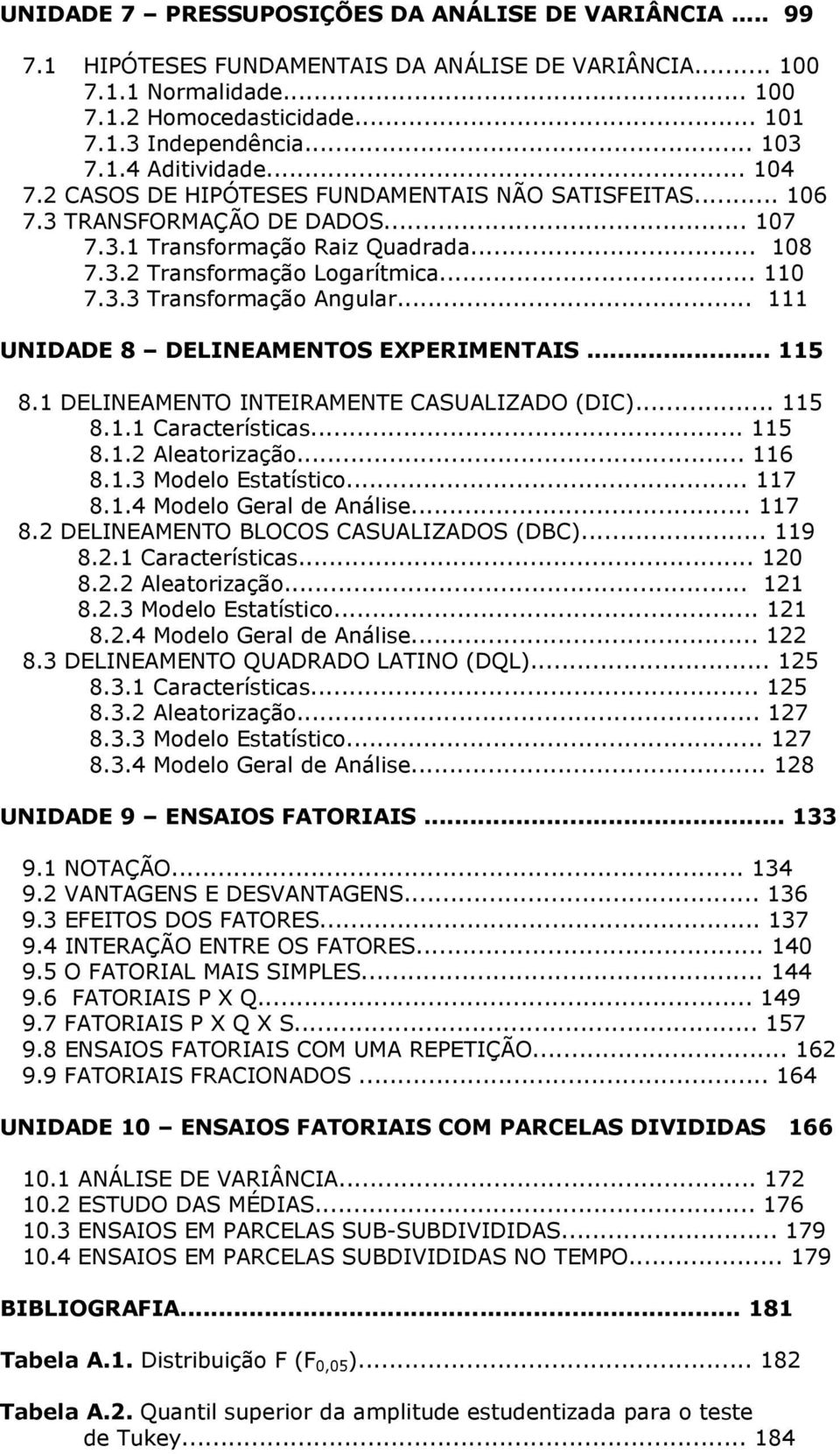 .. 110 7.3.3 Transformação Angular... 111 UNIDADE 8 DELINEAMENTOS EXPERIMENTAIS... 115 8.1 DELINEAMENTO INTEIRAMENTE CASUALIZADO (DIC)... 115 8.1.1 Características... 115 8.1.2 Aleatorização... 116 8.