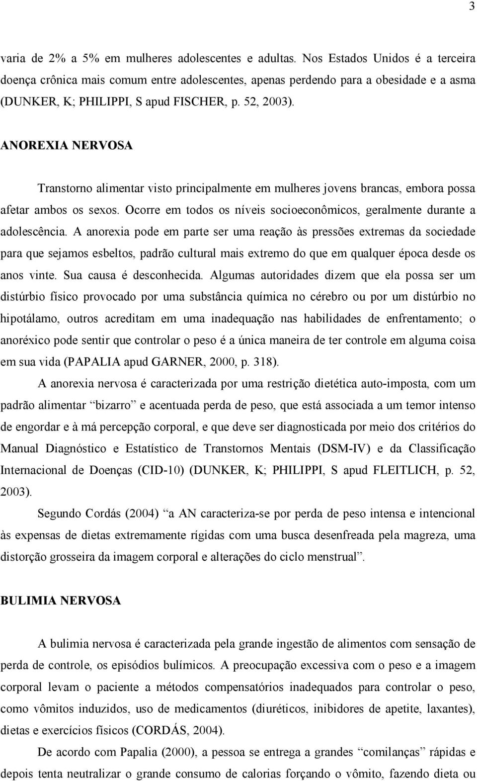 ANOREXIA NERVOSA Transtorno alimentar visto principalmente em mulheres jovens brancas, embora possa afetar ambos os sexos. Ocorre em todos os níveis socioeconômicos, geralmente durante a adolescência.