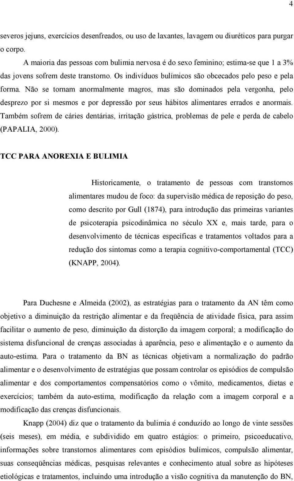 Não se tornam anormalmente magros, mas são dominados pela vergonha, pelo desprezo por si mesmos e por depressão por seus hábitos alimentares errados e anormais.