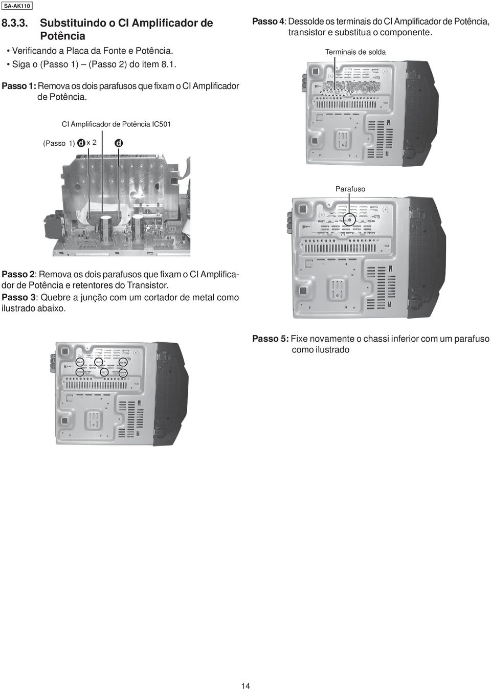 CI Amplificador de Potência IC501 (Passo 1) Parafuso Passo 2: Remova os dois parafusos que fixam o CI Amplificador de Potência e retentores do Transistor.