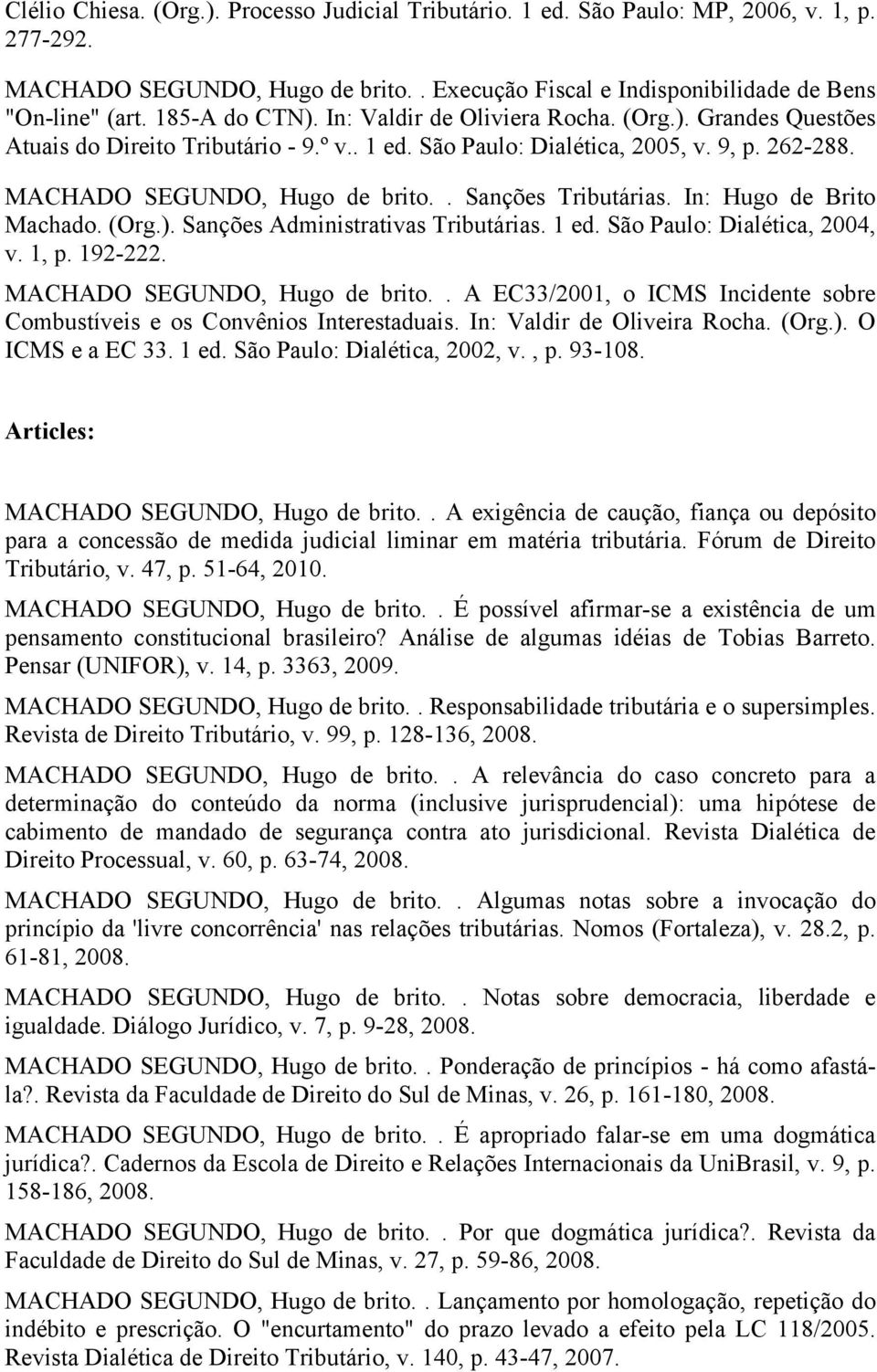 . Sanções Tributárias. In: Hugo de Brito Machado. (Org.). Sanções Administrativas Tributárias. 1 ed. São Paulo: Dialética, 2004, v. 1, p. 192-222. MACHADO SEGUNDO, Hugo de brito.