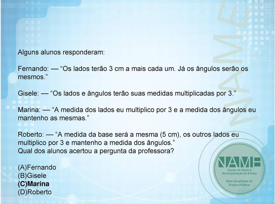 Marina: A medida dos lados eu multiplico por 3 e a medida dos ângulos eu mantenho as mesmas.