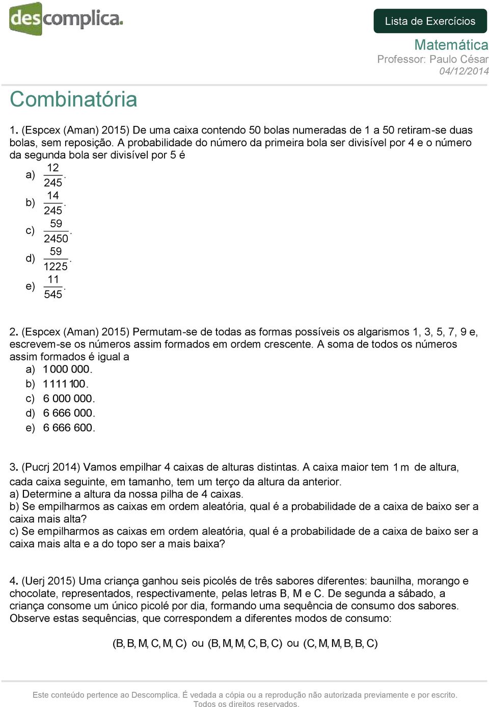 (Espcex (Aman) 2015) Permutam-se de todas as formas possíveis os algarismos 1, 3, 5, 7, 9 e, escrevem-se os números assim formados em ordem crescente.