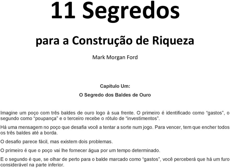 Há uma mensagem no poço que desafia você a tentar a sorte num jogo. Para vencer, tem que encher todos os três baldes até a borda.