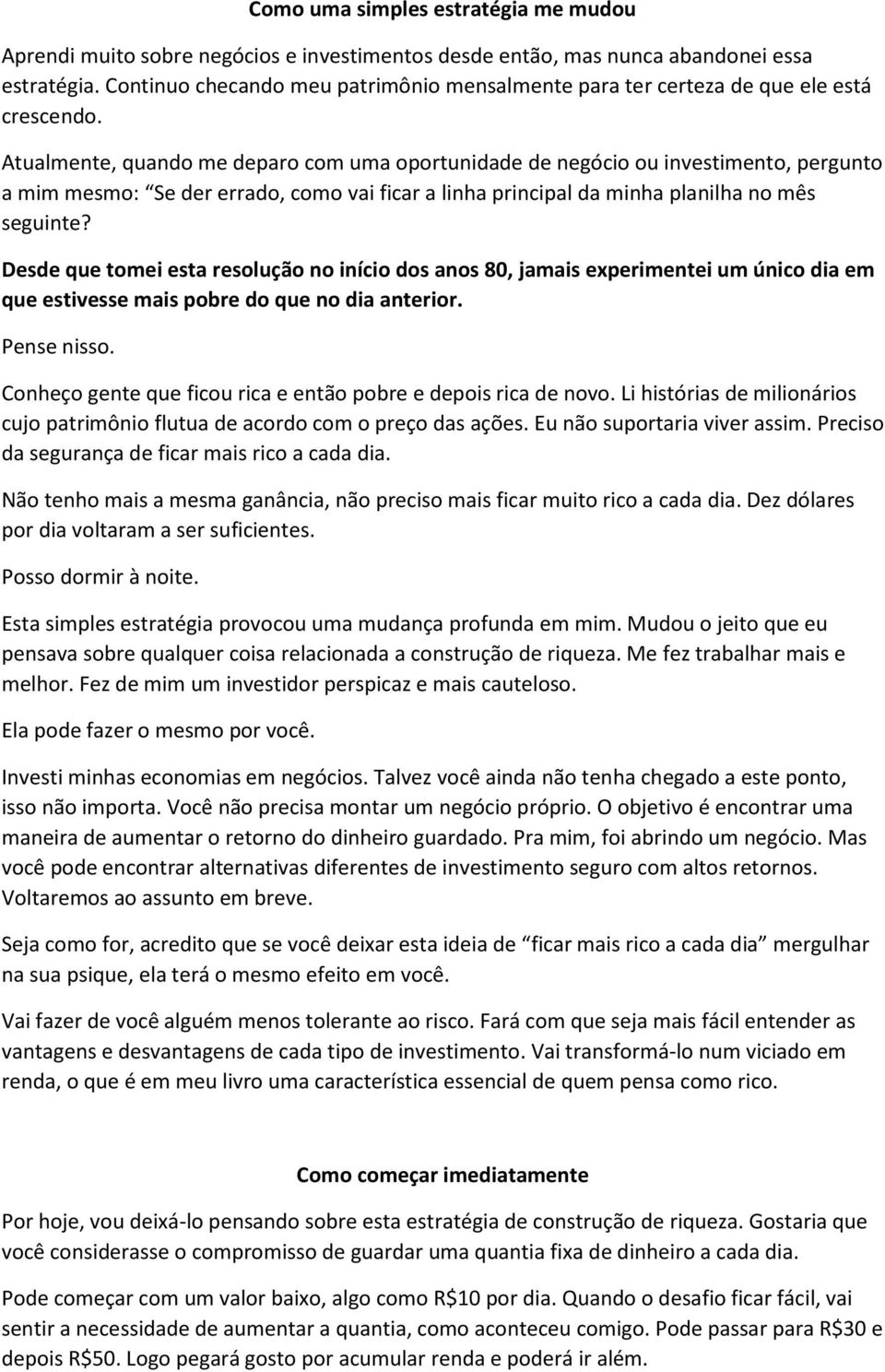 Atualmente, quando me deparo com uma oportunidade de negócio ou investimento, pergunto a mim mesmo: Se der errado, como vai ficar a linha principal da minha planilha no mês seguinte?