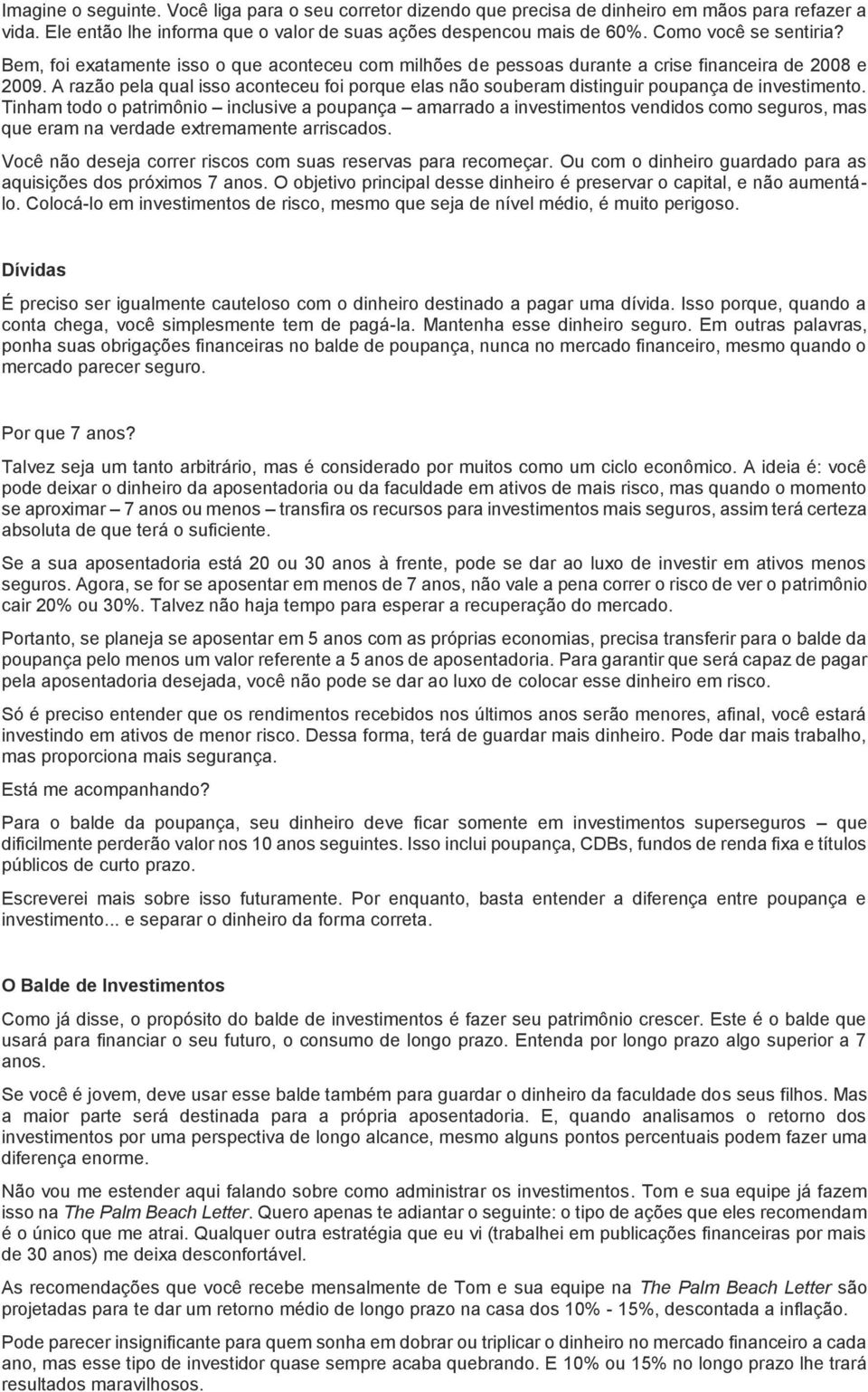 A razão pela qual isso aconteceu foi porque elas não souberam distinguir poupança de investimento.