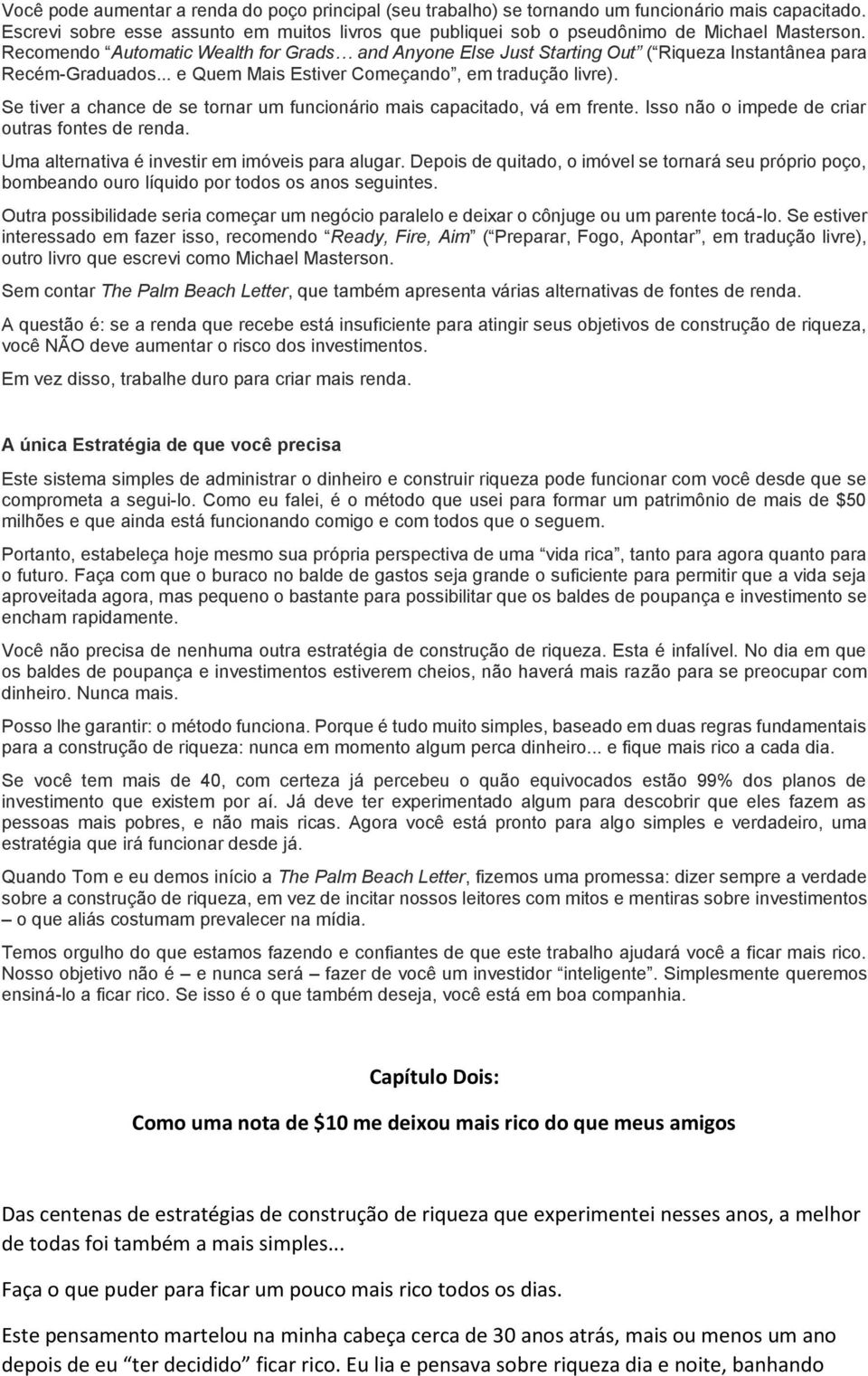 Se tiver a chance de se tornar um funcionário mais capacitado, vá em frente. Isso não o impede de criar outras fontes de renda. Uma alternativa é investir em imóveis para alugar.