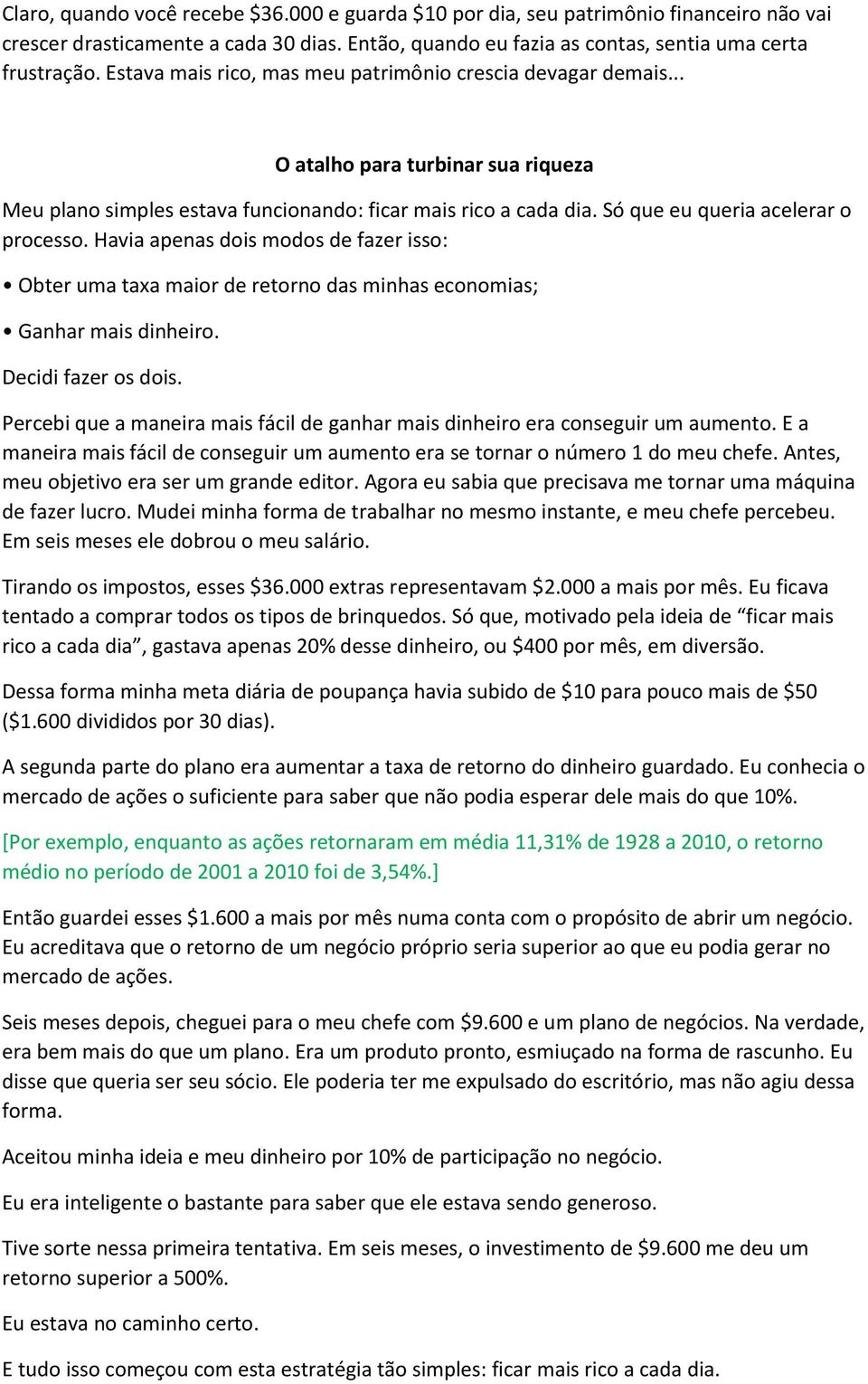 Só que eu queria acelerar o processo. Havia apenas dois modos de fazer isso: Obter uma taxa maior de retorno das minhas economias; Ganhar mais dinheiro. Decidi fazer os dois.