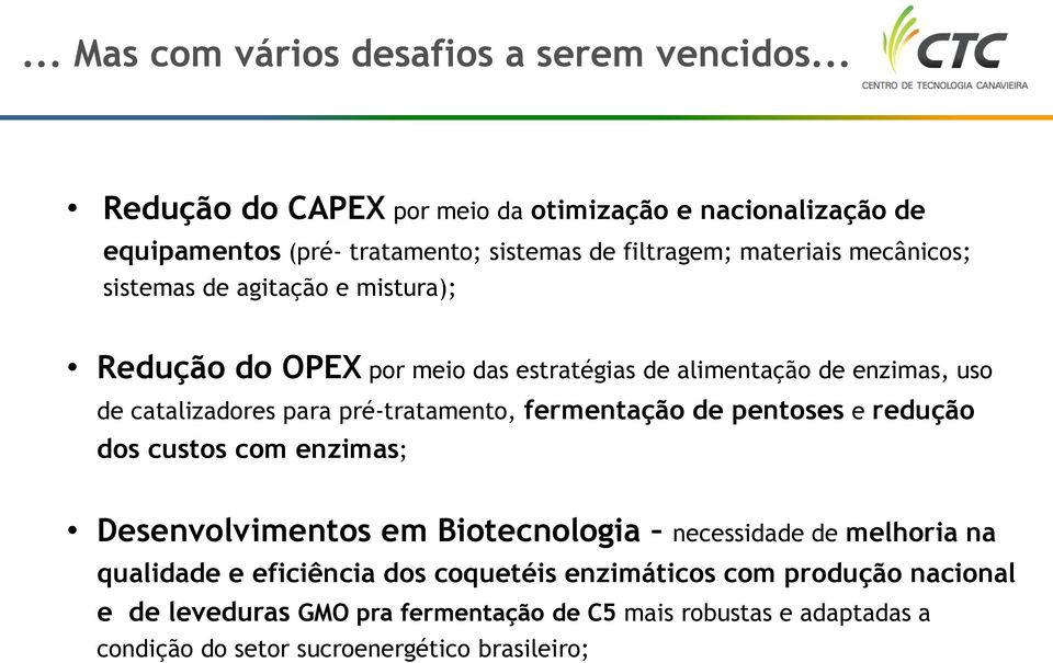 agitação e mistura); Redução do OPEX por meio das estratégias de alimentação de enzimas, uso de catalizadores para pré-tratamento, fermentação de pentoses e