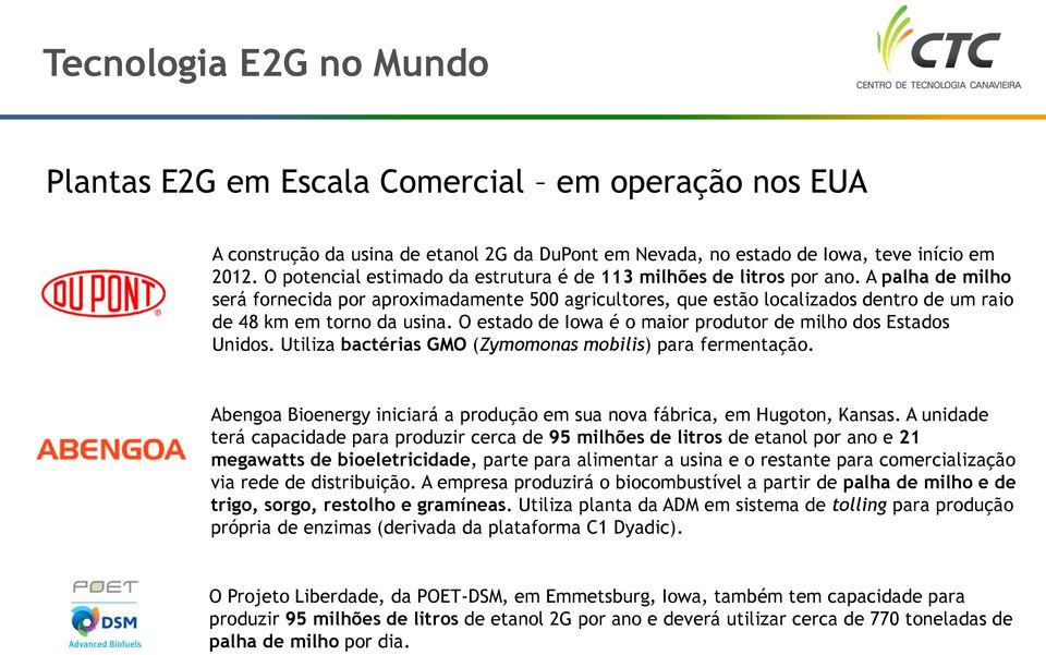 A palha de milho será fornecida por aproximadamente 500 agricultores, que estão localizados dentro de um raio de 48 km em torno da usina.