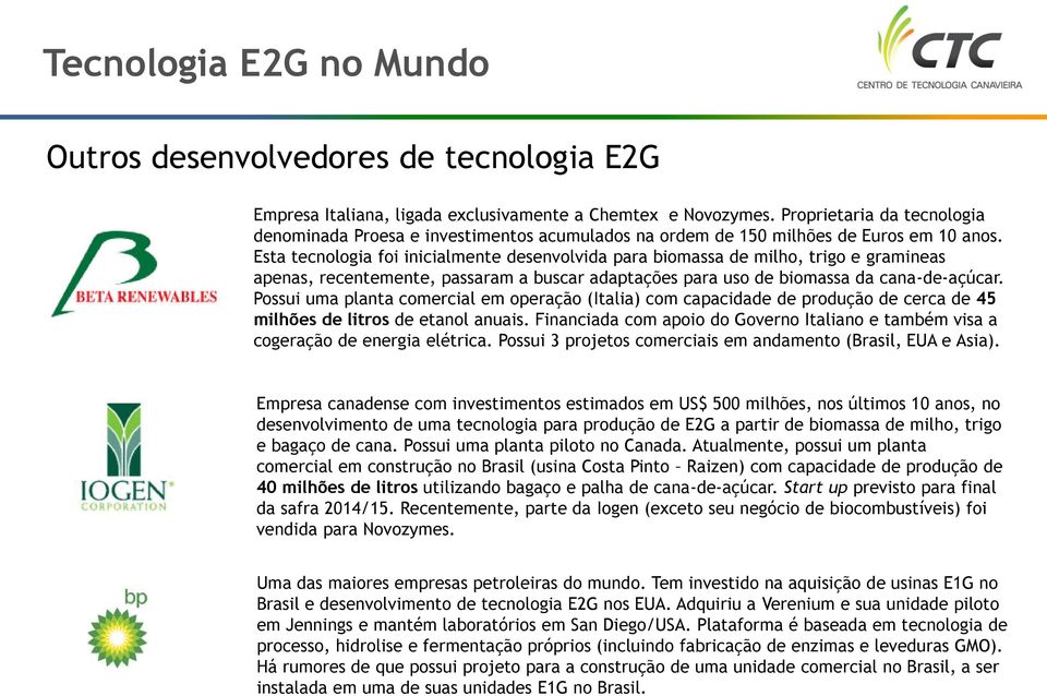 Esta tecnologia foi inicialmente desenvolvida para biomassa de milho, trigo e gramineas apenas, recentemente, passaram a buscar adaptações para uso de biomassa da cana-de-açúcar.