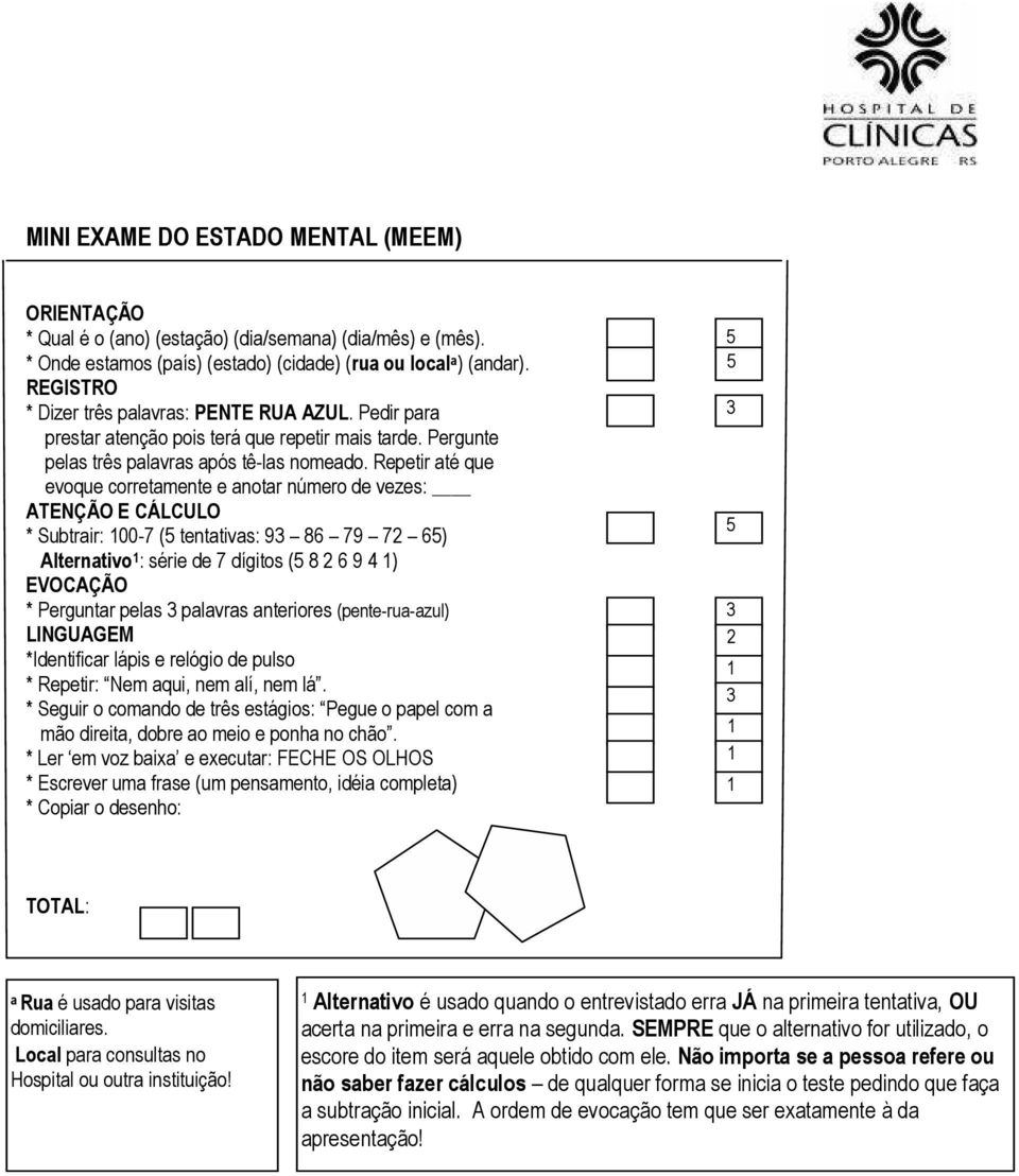 Repetir até que evoque corretamente e anotar número de vezes: ATENÇÃO E CÁLCULO * Subtrair: 00-7 (5 tentativas: 93 86 79 72 65) Alternativo : série de 7 dígitos (5 8 2 6 9 4 ) EVOCAÇÃO * Perguntar