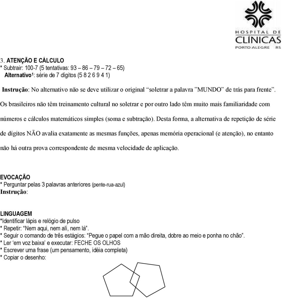 Desta forma, a alternativa de repetição de série de dígitos NÃO avalia exatamente as mesmas funções, apenas memória operacional (e atenção), no entanto não há outra prova correspondente de mesma