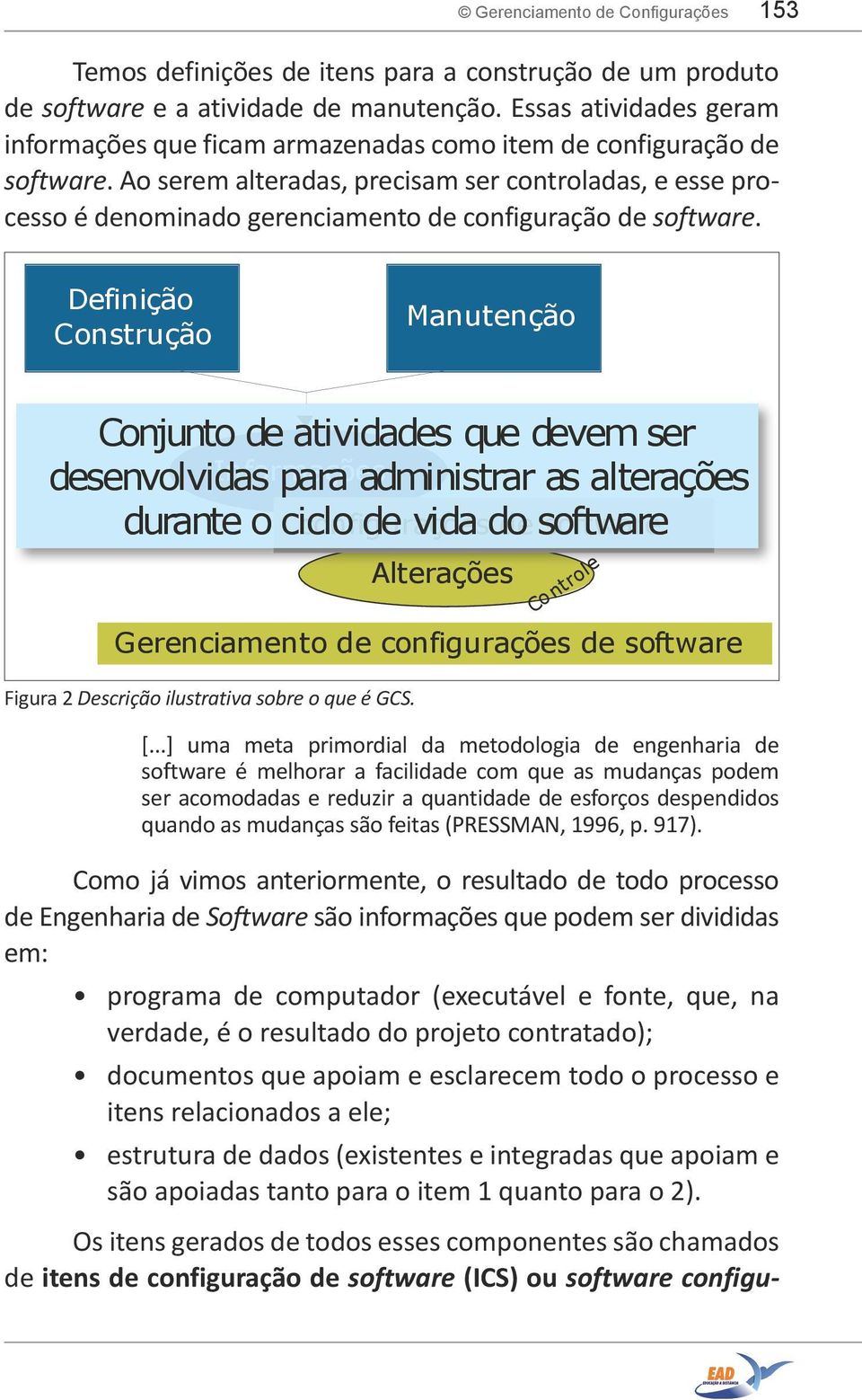 Ao serem alteradas, precisam ser controladas, e esse processo é denominado gerenciamento de configuração de software.