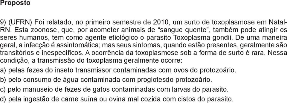 De uma maneira geral, a infecção é assintomática; mas seus sintomas, quando estão presentes, geralmente são transitórios e inespecíficos. A ocorrência da toxoplasmose sob a forma de surto é rara.