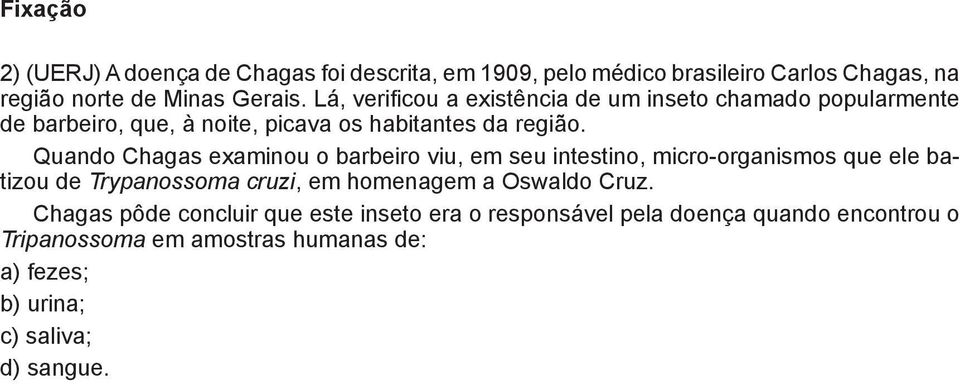 E Quando Chagas examinou o barbeiro viu, em seu intestino, micro-organismos que ele ba-tizou de Trypanossoma cruzi, em homenagem a Oswaldo Cruz.