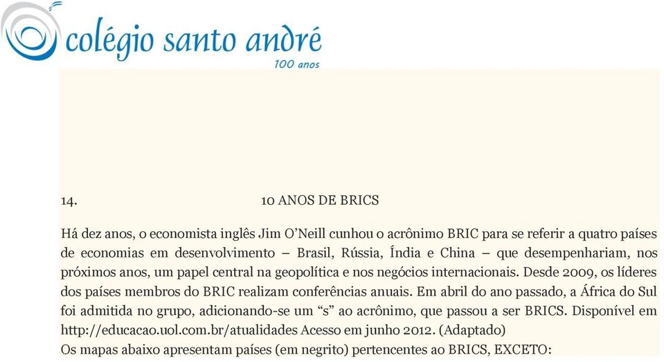 Desde 2009, os líderes dos países membros do BRIC realizam conferências anuais.