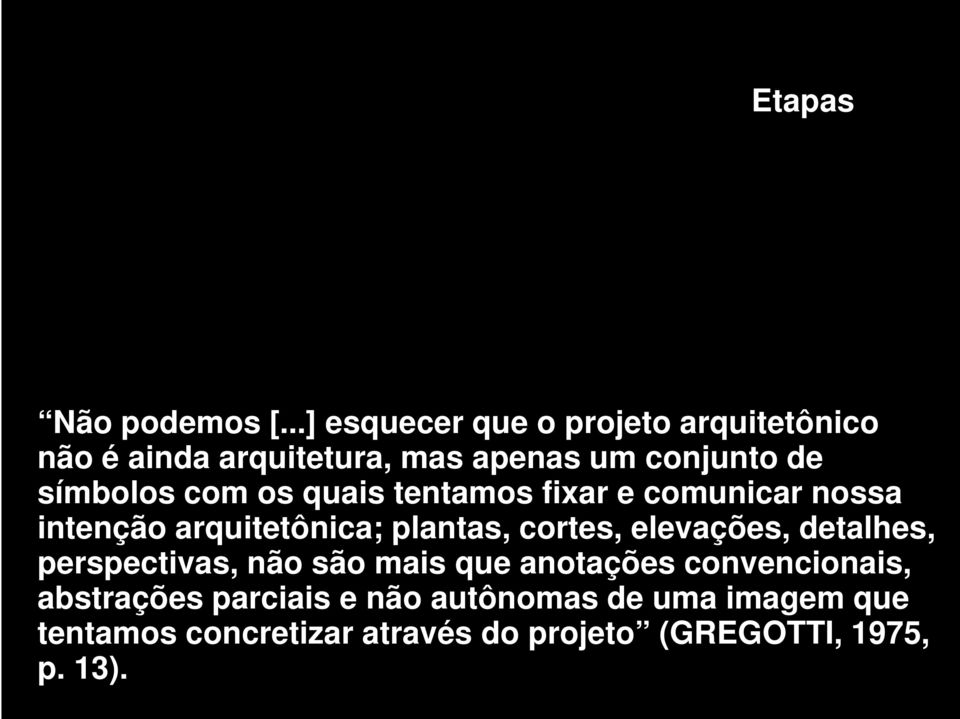 com os quais tentamos fixar e comunicar nossa intenção arquitetônica; plantas, cortes, elevações,