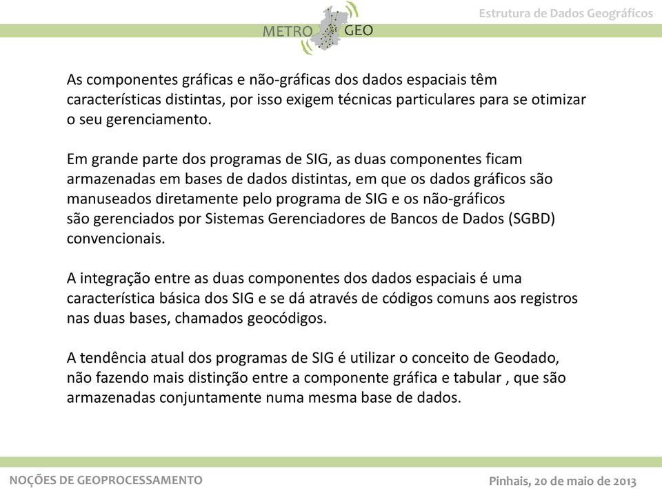 gerenciados por Sistemas Gerenciadores de Bancos de Dados (SGBD) convencionais.