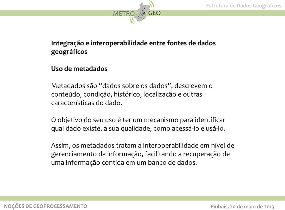 O objetivo do seu uso é ter um mecanismo para identificar qual dado existe, a sua qualidade, como acessá-lo e usá-lo.