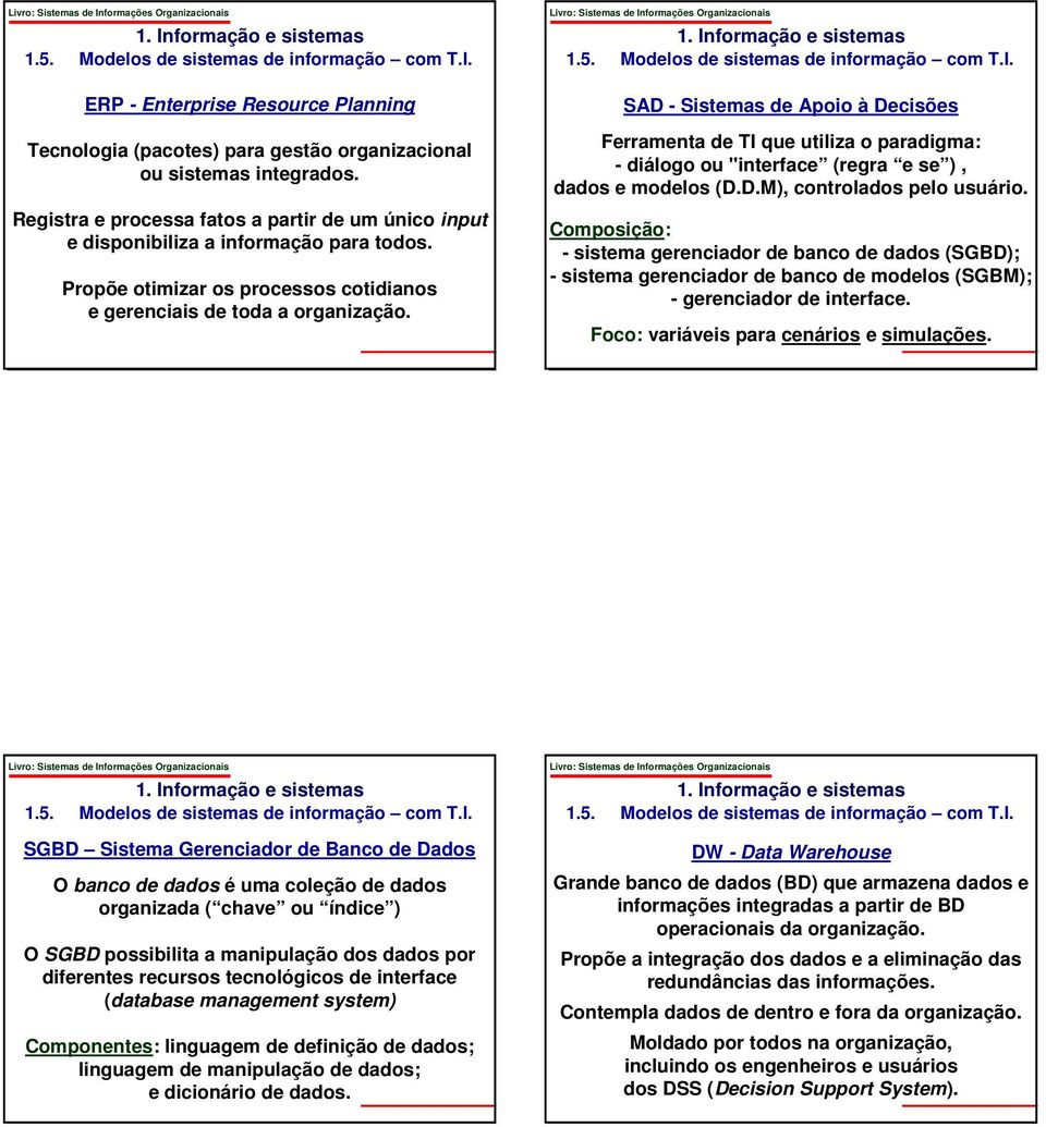 SAD - Sistemas de Apoio à Decisões Ferramenta de TI que utiliza o paradigma: - diálogo ou "interface (regra e se ), dados e modelos (D.D.M), controlados pelo usuário.