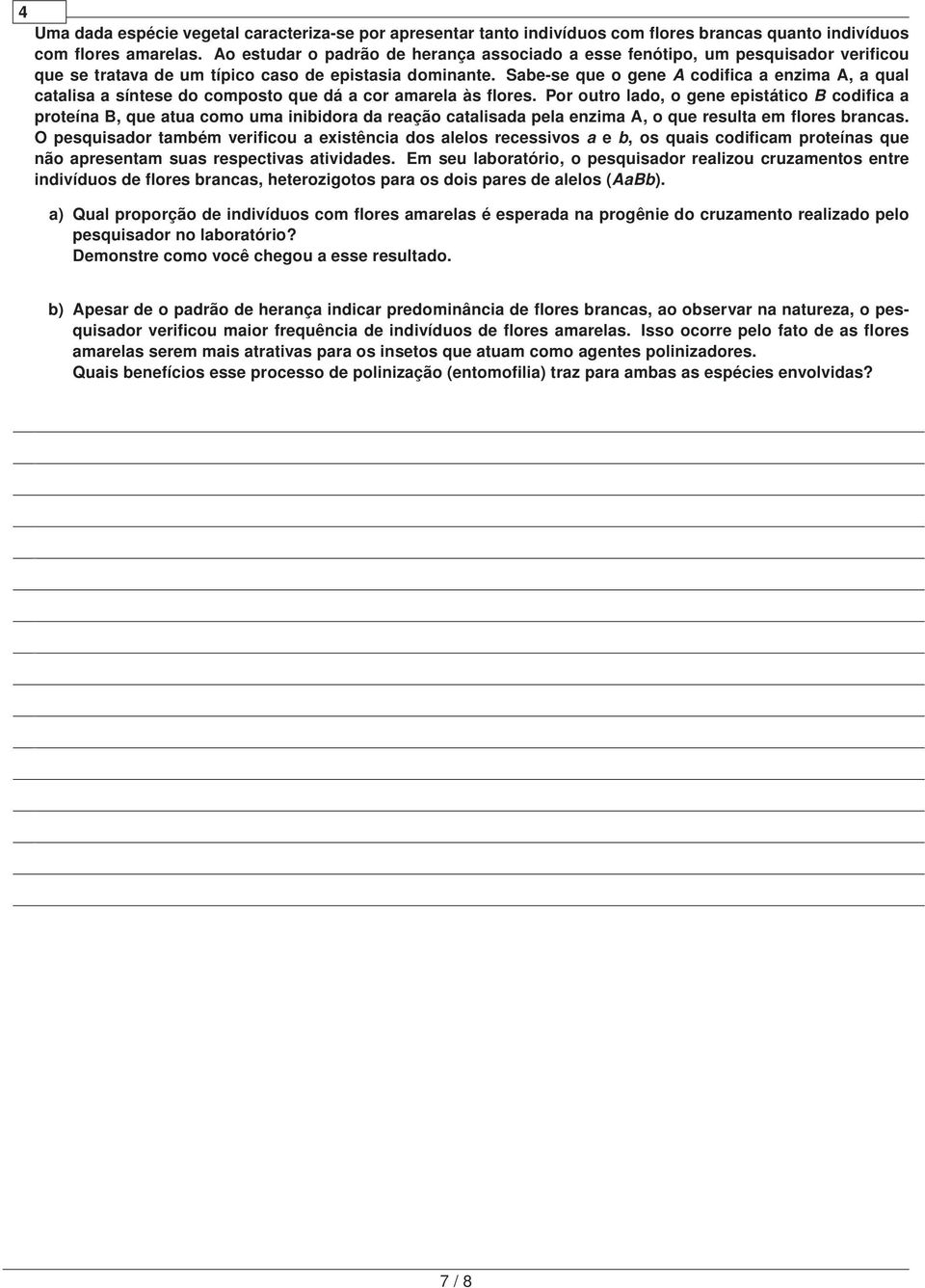 Sabe-se que o gene codifica a enzima, a qual catalisa a síntese do composto que dá a cor amarela às flores.