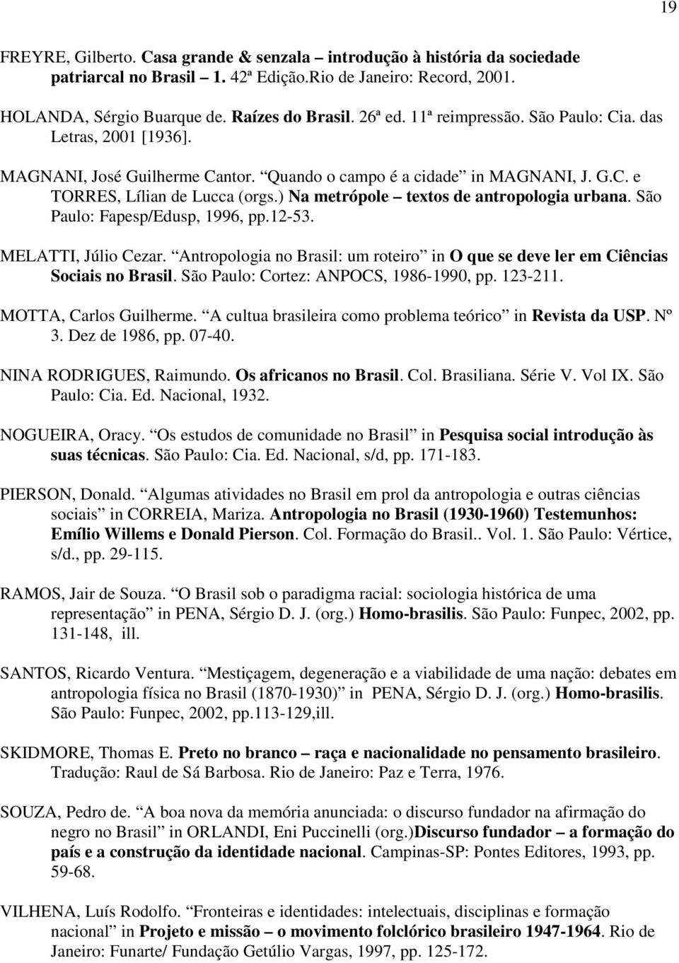 ) Na metrópole textos de antropologia urbana. São Paulo: Fapesp/Edusp, 1996, pp.12-53. MELATTI, Júlio Cezar. Antropologia no Brasil: um roteiro in O que se deve ler em Ciências Sociais no Brasil.