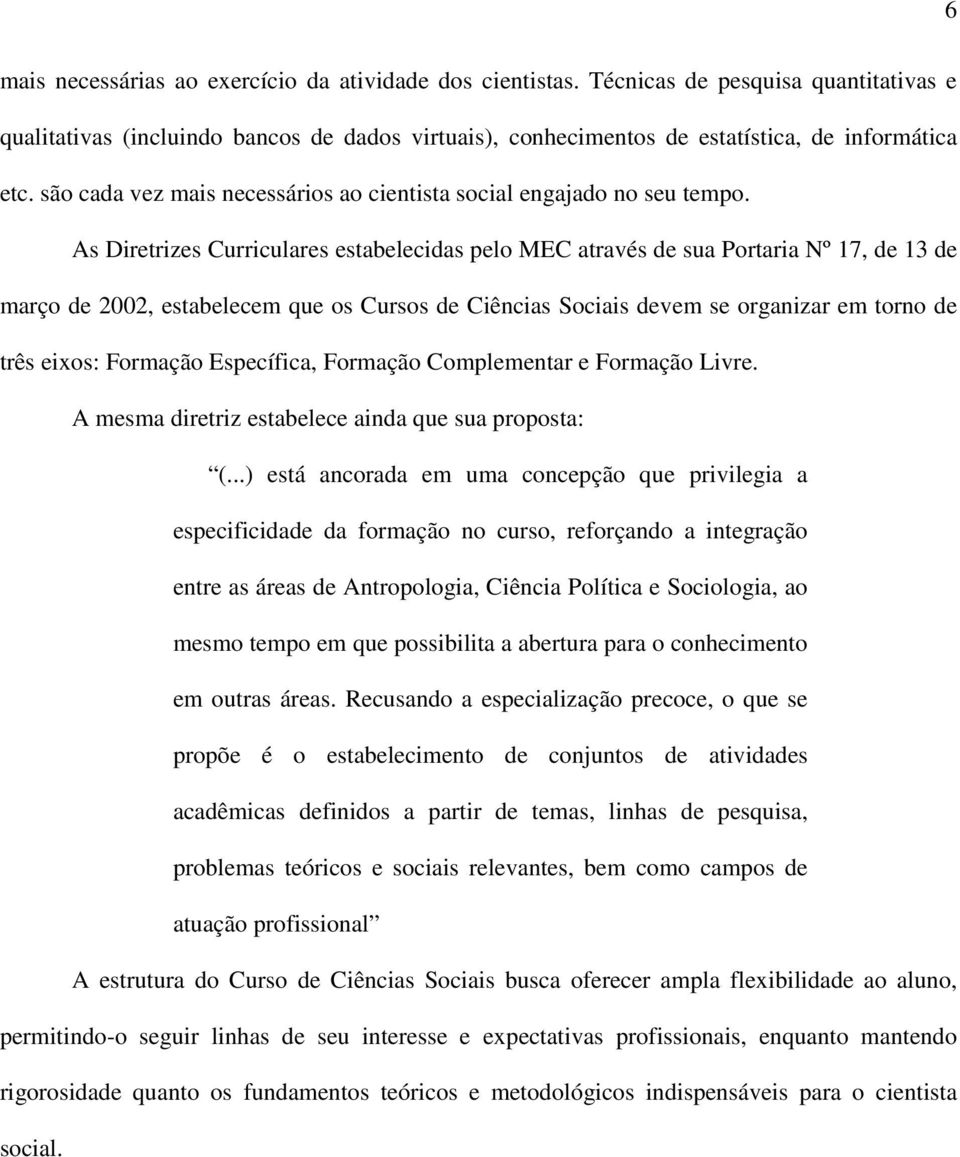 As Diretrizes Curriculares estabelecidas pelo MEC através de sua Portaria Nº 17, de 13 de março de 2002, estabelecem que os Cursos de Ciências Sociais devem se organizar em torno de três eixos: