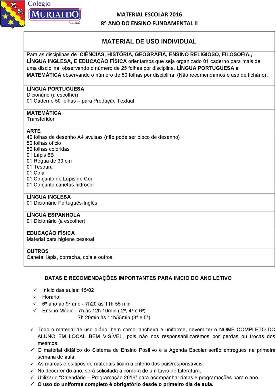 50 folhas oficio 01 Conjunto canetas hidrocor 01 Todo o material de uso diário, bem como lancheira e uniforme, devem ter o NOME COMPLETO DO ALUNO EM LOCAL BEM VISÍVEL, pois não nos