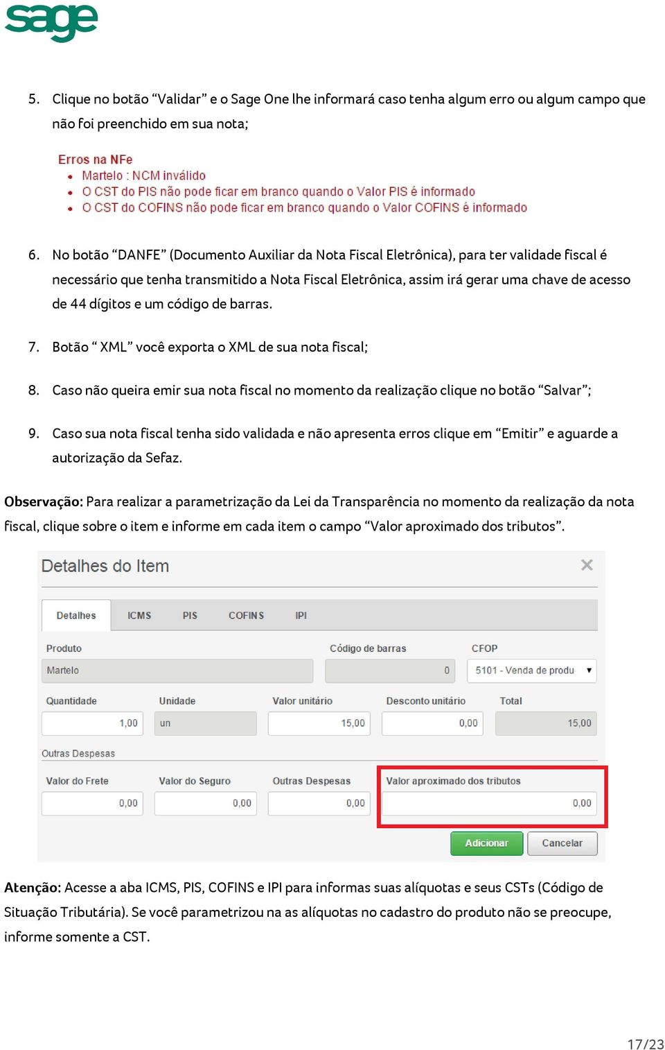 e um código de barras. 7. Botão XML você exporta o XML de sua nota fiscal; 8. Caso não queira emir sua nota fiscal no momento da realização clique no botão Salvar ; 9.