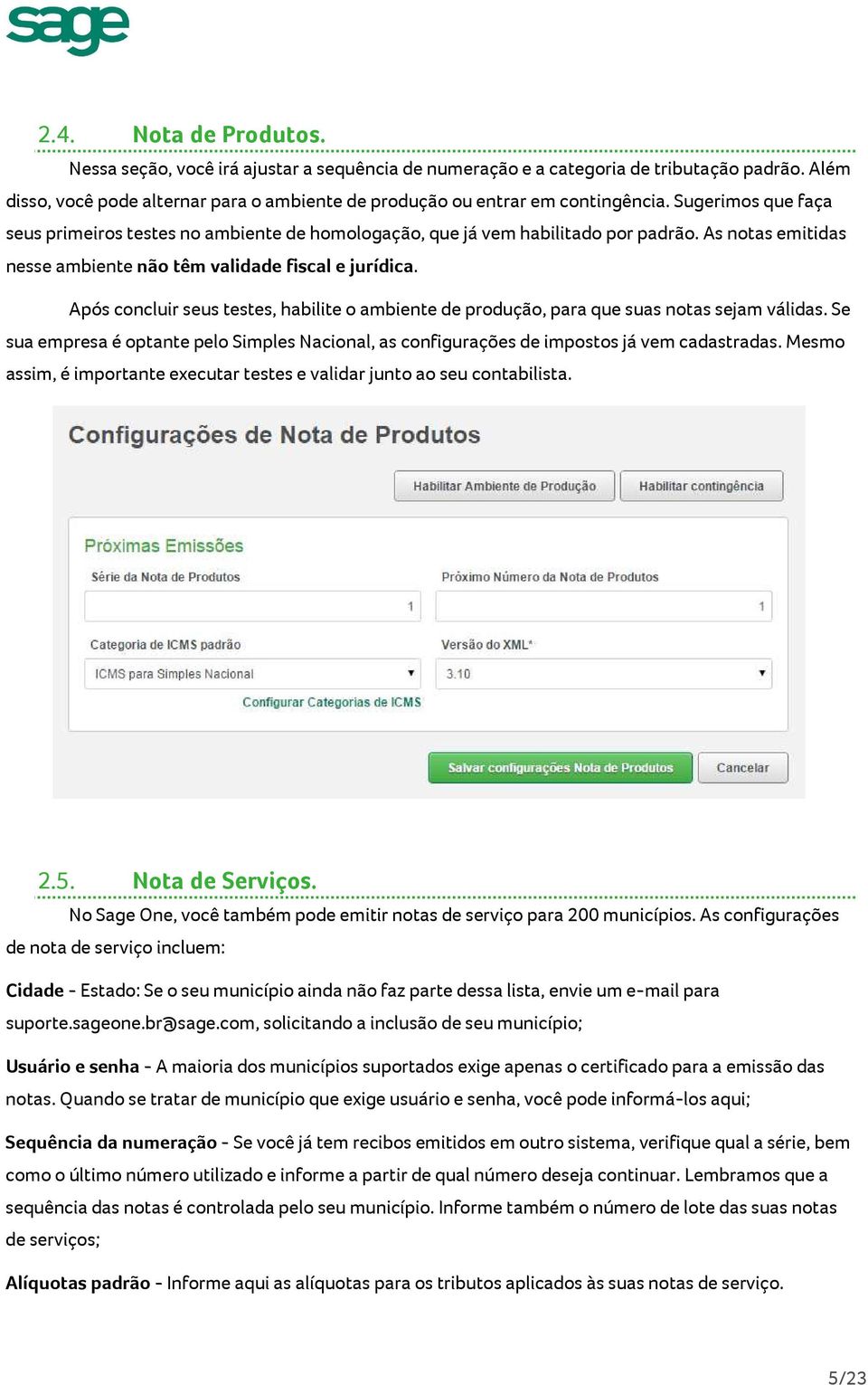 Após concluir seus testes, habilite o ambiente de produção, para que suas notas sejam válidas. Se sua empresa é optante pelo Simples Nacional, as configurações de impostos já vem cadastradas.