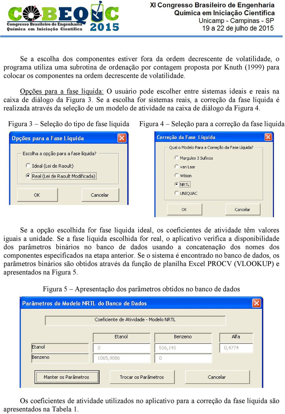 Se a escolha for sstemas reas, a correção da fase líquda é realzada através da seleção de um modelo de atvdade na caxa de dálogo da Fgura 4.