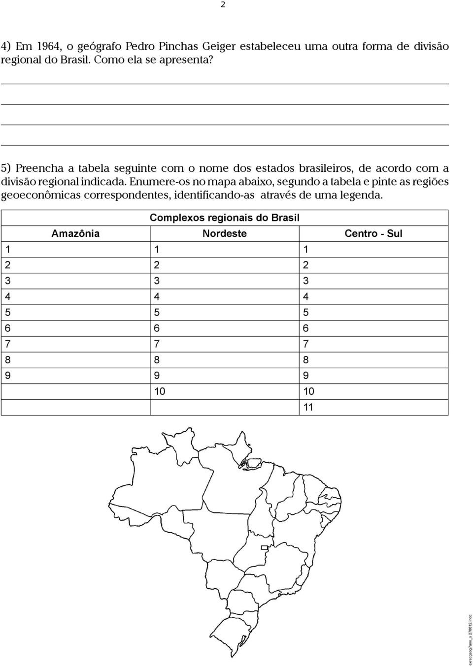 5) Preencha a tabela seguinte com o nome dos estados brasileiros, de acordo com a divisão regional indicada.