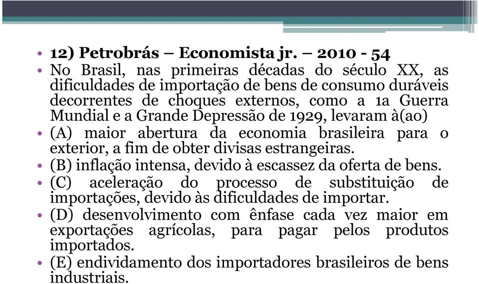 Mundial e a Grande Depressão de 1929, levaram à(ao) (A) maior abertura da economia brasileira para o exterior, a fim de obter divisas estrangeiras.
