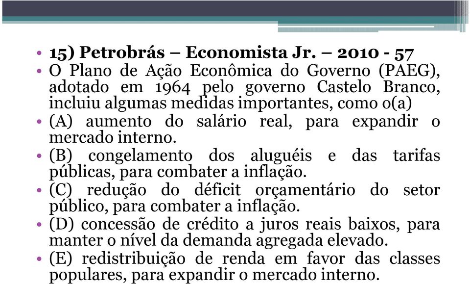 (A) aumento do salário real, para expandir o mercado interno. (B) congelamento dos aluguéis e das tarifas públicas, para combater a inflação.