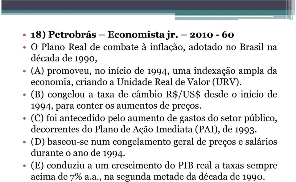 criando a Unidade Real de Valor (URV). (B) congelou a taxa de câmbio R$/US$ desde o início de 1994, para conter os aumentos de preços.