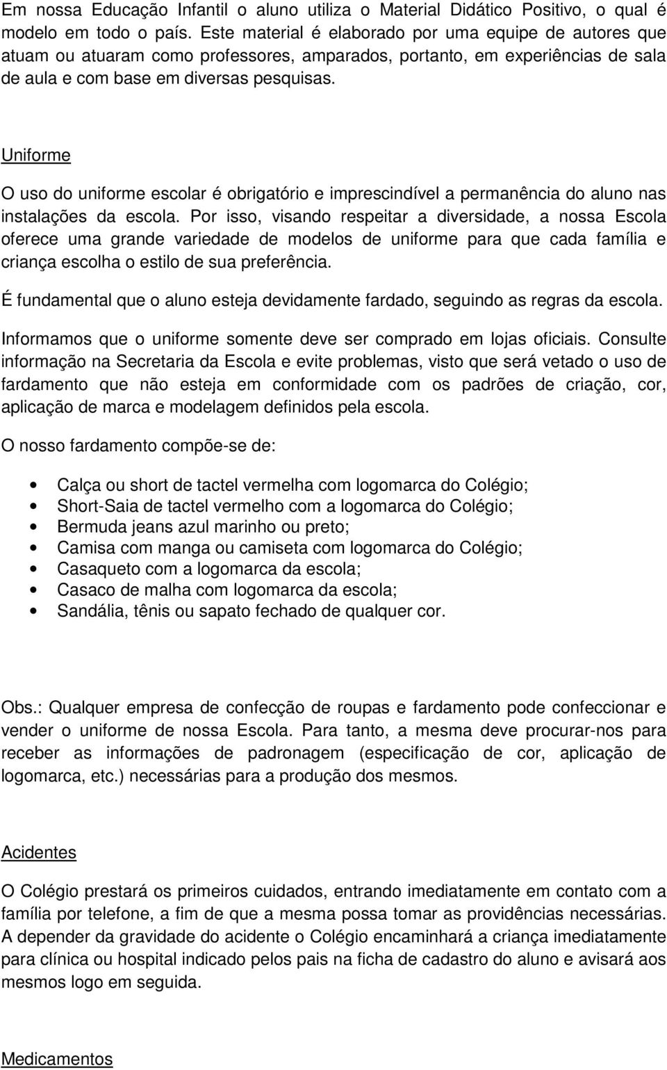 Uniforme O uso do uniforme escolar é obrigatório e imprescindível a permanência do aluno nas instalações da escola.